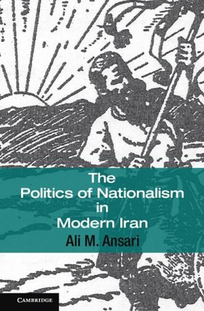 The Politics of Nationalism in Modern Iran, ANSARI,  Ali M. (University of St Andrews, Scotland) - Gebonden - 9780521867627