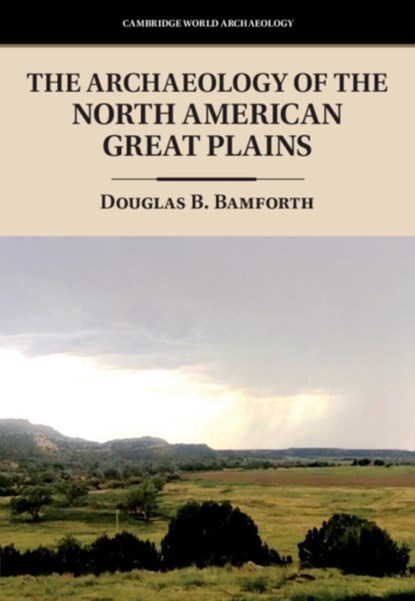 The Archaeology of the North American Great Plains, Douglas B. (University of Colorado Boulder) Bamforth - Gebonden - 9780521873468