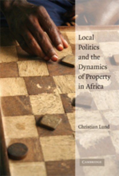 Local Politics and the Dynamics of Property in Africa, CHRISTIAN (ROSKILDE UNIVERSITETSCENTER,  Denmark) Lund - Gebonden - 9780521886543