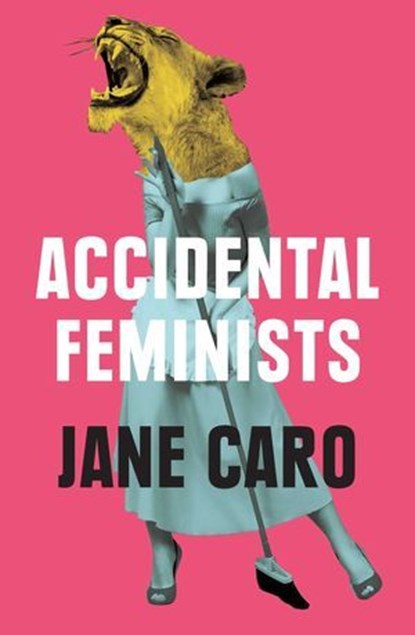 Accidental Feminists, Jane Caro - Ebook - 9780522872842