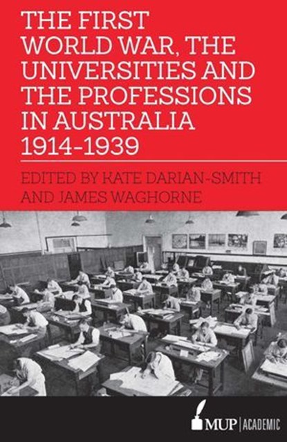 First World War, the Universities and the Professions in Australia 1914-1939, Kate Darian-Smith ; James Waghorne - Ebook - 9780522872903