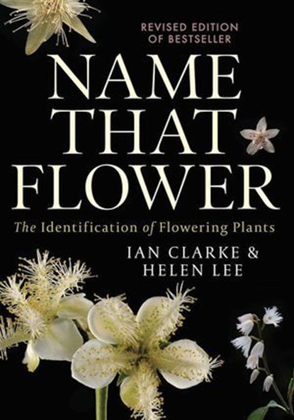 Name that Flower: The Identification of Flowering Plants: 3rd Edition, Ian Clarke ; Helen Lee - Ebook - 9780522876055