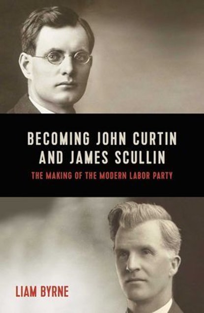 Becoming John Curtin and James Scullin, Liam Byrne - Ebook - 9780522876482