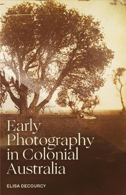 Early Photography in Colonial Australia, Elisa deCourcy - Paperback - 9780522879520