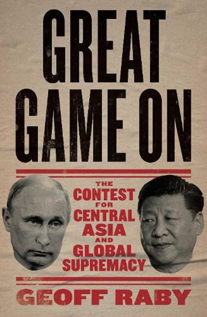 Great Game on: The Contest for Central Asia and Global Supremacy, Geoff Raby - Paperback - 9780522879667