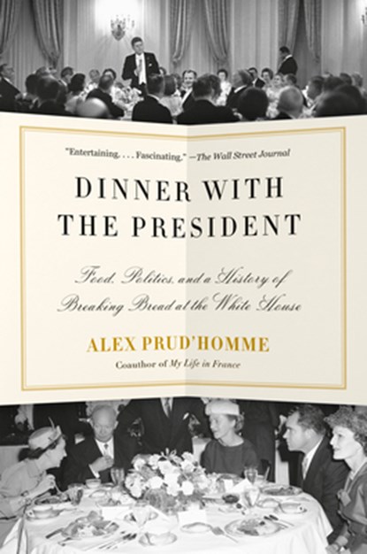 Dinner with the President: Food, Politics, and a History of Breaking Bread at the White House, Alex Prud'homme - Paperback - 9780525433033