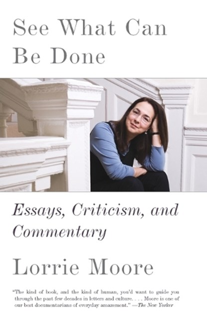 See What Can Be Done: Essays, Criticism, and Commentary, Lorrie Moore - Paperback - 9780525433859