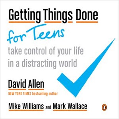 Getting Things Done for Teens, David Allen ; Mike Williams ; Mark Wallace - Ebook - 9780525503729
