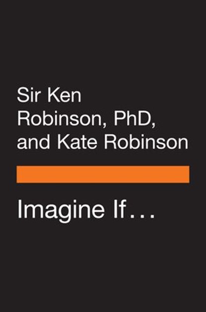 Imagine If . . ., Sir Ken Robinson, PhD ; Kate Robinson - Ebook - 9780525505907