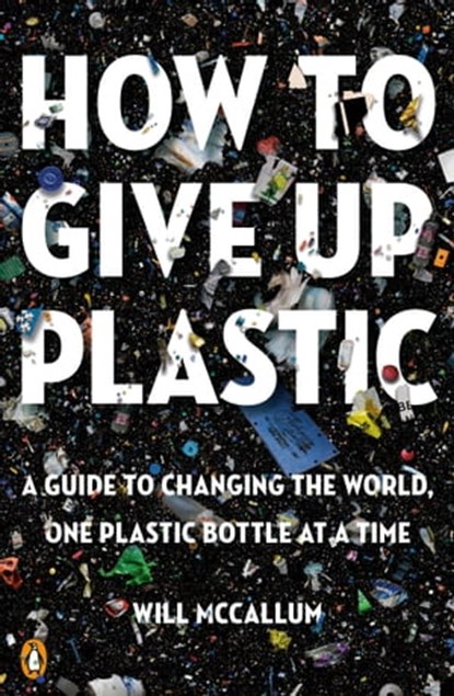 How to Give Up Plastic, Will McCallum - Ebook - 9780525506140