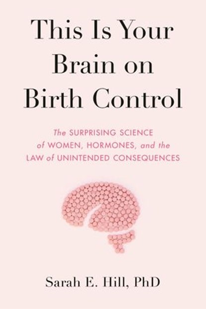 This Is Your Brain on Birth Control, Sarah Hill - Ebook - 9780525536048