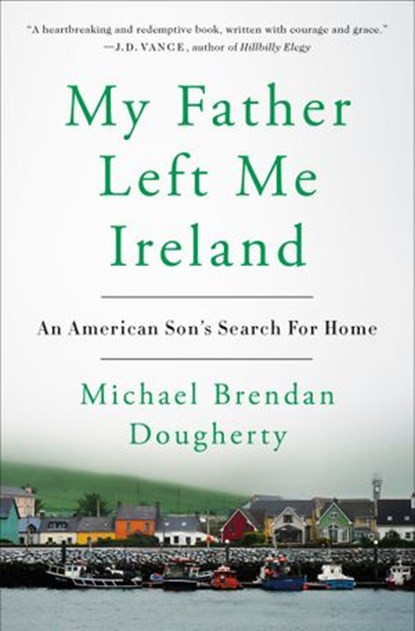 My Father Left Me Ireland, Michael Brendan Dougherty - Ebook - 9780525538677