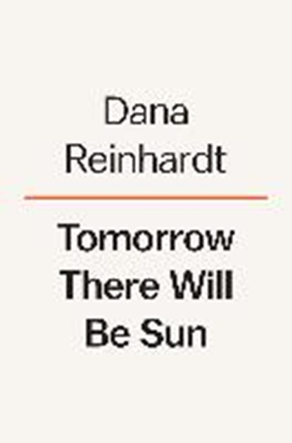 TOMORROW THERE WILL BE SUN, REINHARDT,  Dana - Gebonden - 9780525557968