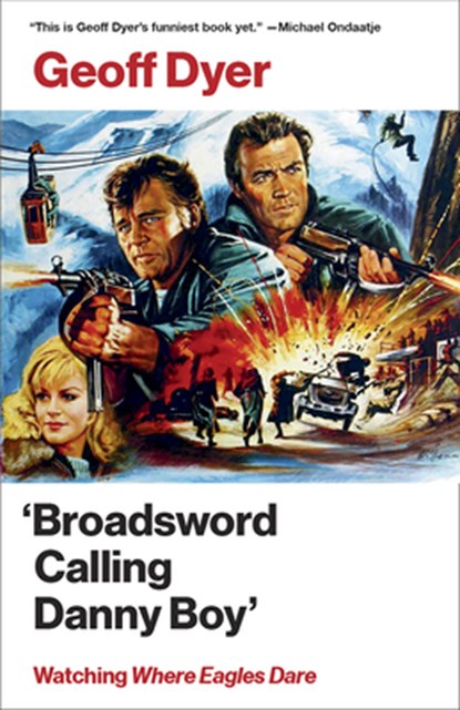'Broadsword Calling Danny Boy': Watching 'Where Eagles Dare', Geoff Dyer - Paperback - 9780525563082