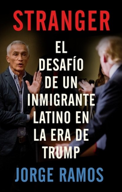 Stranger (Spanish Edition) / Stranger- The Challenge of a Latino Immigrant in the Trump Era: El Desafio de Un Inmigrante Latino En La Era de Trump, Jorge Ramos - Paperback - 9780525563778