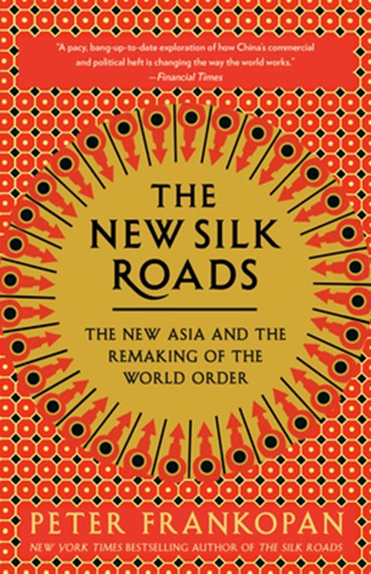 The New Silk Roads: The New Asia and the Remaking of the World Order, Peter Frankopan - Paperback - 9780525566700