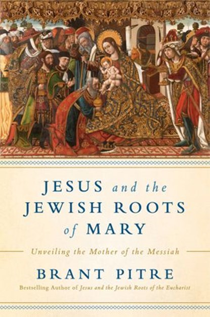 Jesus and the Jewish Roots of Mary, Brant James Pitre - Ebook - 9780525572749