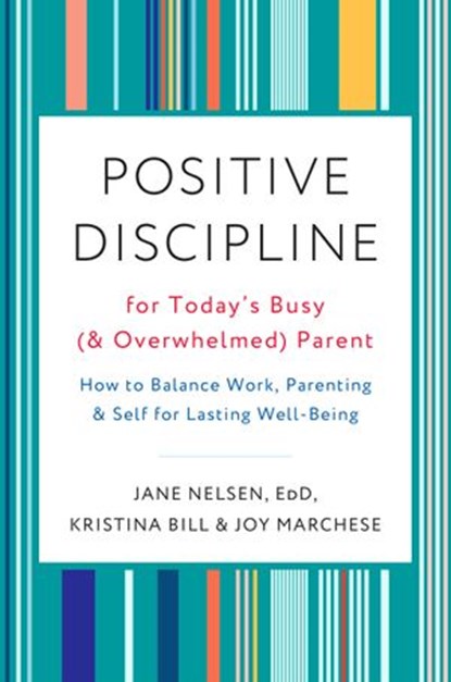 Positive Discipline for Today's Busy (and Overwhelmed) Parent, Joy Marchese ; Kristina Bill ; Jane Nelsen Ed.D. - Ebook - 9780525574903