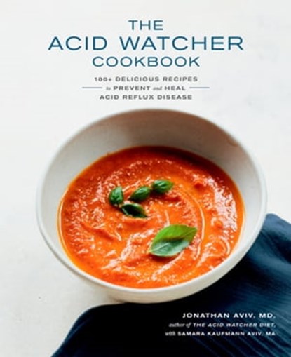 The Acid Watcher Cookbook, Jonathan Aviv MD, FACS ; Samara Kaufmann Aviv MA - Ebook - 9780525575573