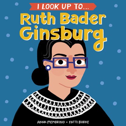 I Look Up To... Ruth Bader Ginsburg, Anna Membrino ; Fatti Burke - Gebonden - 9780525579526