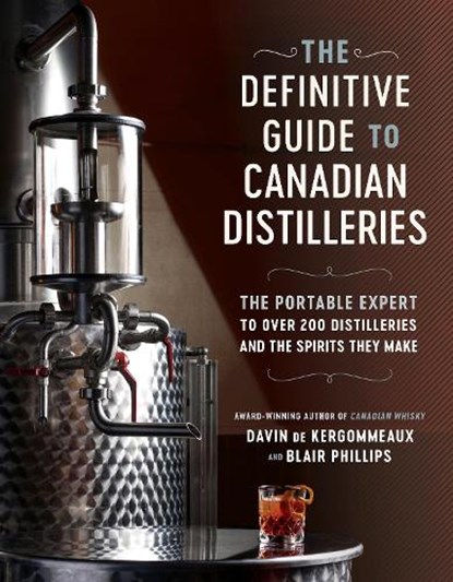 The Definitive Guide to Canadian Distilleries: The Portable Expert to Over 200 Distilleries and the Spirits They Make (from Absinthe to Whisky, and Ev, DE KERGOMMEAUX,  Davin - Paperback - 9780525610588