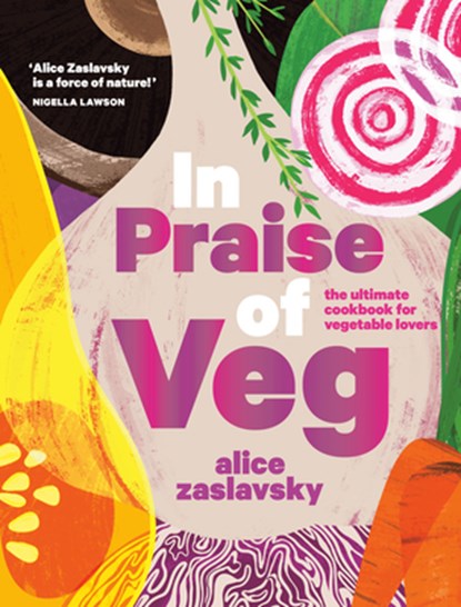 In Praise of Veg: The Ultimate Cookbook for Vegetable Lovers, Alice Zaslavsky - Gebonden - 9780525612124