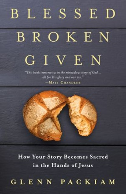 Blessed Broken Given, Glenn Packiam - Ebook - 9780525650898