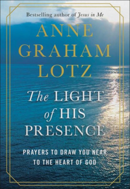 The Light of His Presence: Prayers to Draw You Near to the Heart of God, Anne Graham Lotz - Gebonden - 9780525651178