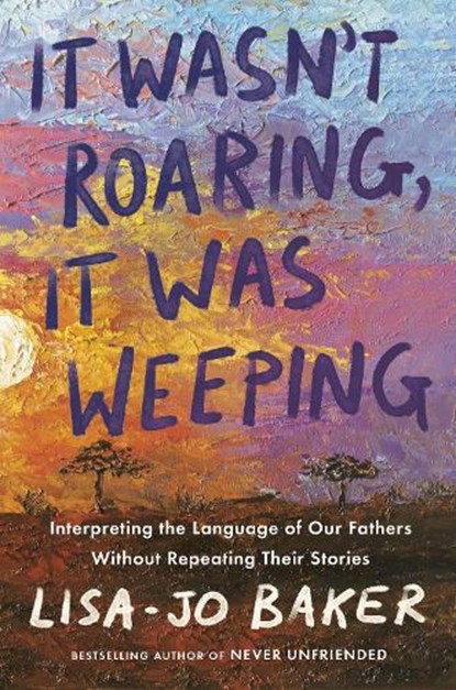 It Wasn't Roaring, It Was Weeping, Lisa-Jo Baker - Gebonden - 9780525652861