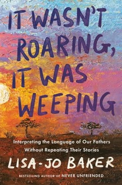 It Wasn't Roaring, It Was Weeping, Lisa-Jo Baker - Ebook - 9780525652878