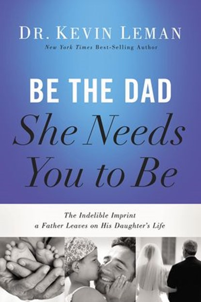 Be the Dad She Needs You to Be, Kevin Leman - Ebook - 9780529103031
