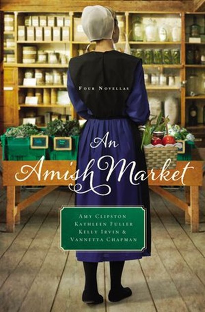 An Amish Market, Amy Clipston ; Kathleen Fuller ; Kelly Irvin ; Vannetta Chapman - Ebook - 9780529119780