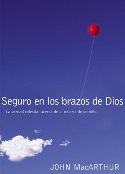 Seguro En Los Brazos de Dios: La Verdad Celestial Acerca de la Muerte de Un Niño. = Safe in the Arms of God, John F. MacArthur - Paperback - 9780529120106