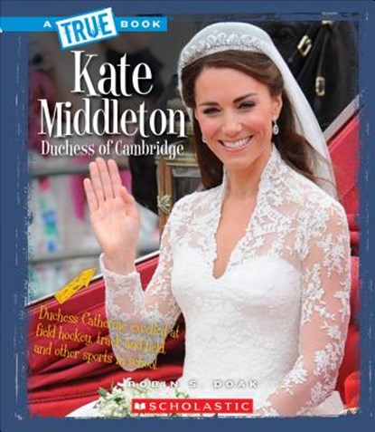 Kate Middleton: Duchess of Cambridge (A True Book: Biographies), Robin S. Doak - Paperback - 9780531217580