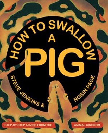 How to Swallow a Pig, Steve Jenkins ; Robin Page - Ebook - 9780544750609