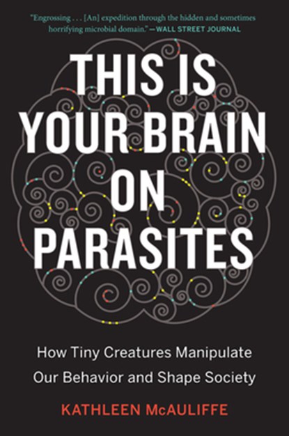 This Is Your Brain On Parasites, Kathleen McAuliffe - Paperback - 9780544947252