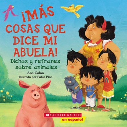¡Más Cosas Que Dice Mi Abuela!: Dichos Y Refranes Sobre Animales (Spanish Language Edition of Other Things My Grandmother Says), Ana Galán - Paperback - 9780545562706