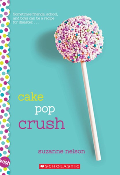 Cake Pop Crush: A Wish Novel, Suzanne Nelson - Paperback - 9780545857345