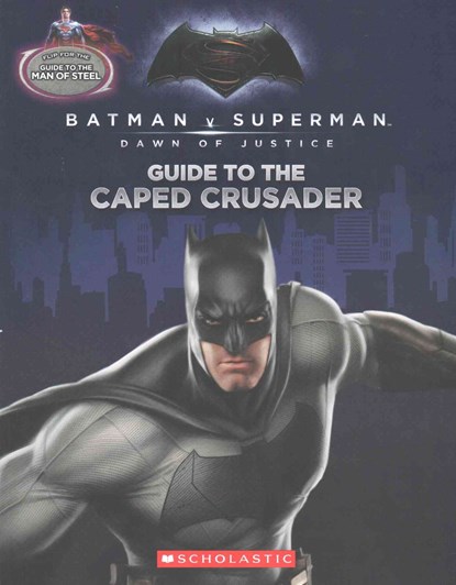 Guide to the Caped Crusader / Guide to the Man of Steel: Movie Flip Book (Batman vs. Superman: Dawn of Justice), Liz Marsham - Paperback - 9780545916271