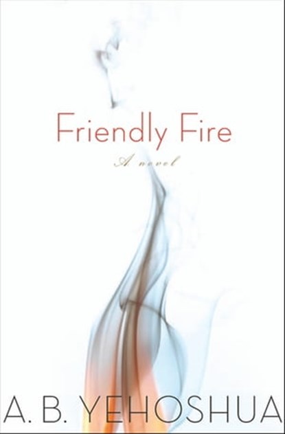 Friendly Fire, A. B. Yehoshua - Ebook - 9780547427553