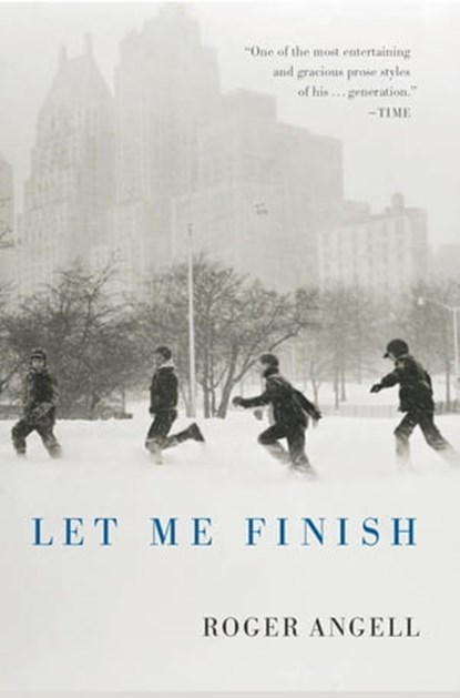 Let Me Finish, Roger Angell - Ebook - 9780547541372