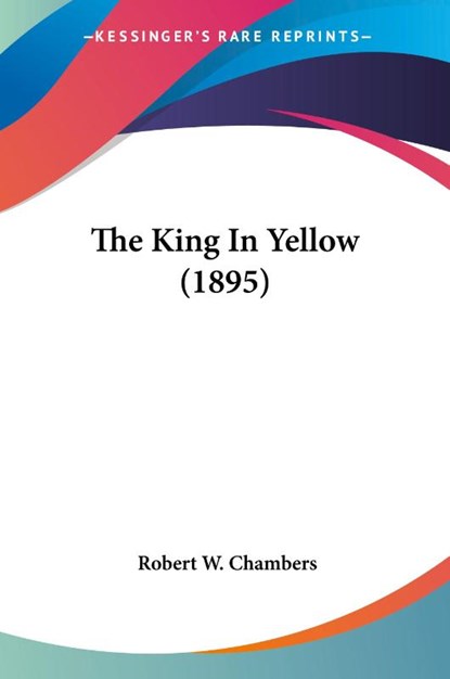 THE KING IN YELLOW 1895, ROBERT W. CHAMBERS - Paperback - 9780548634929
