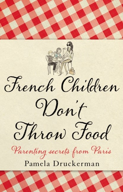 French Children Don't Throw Food, Pamela Druckerman - Paperback - 9780552779180