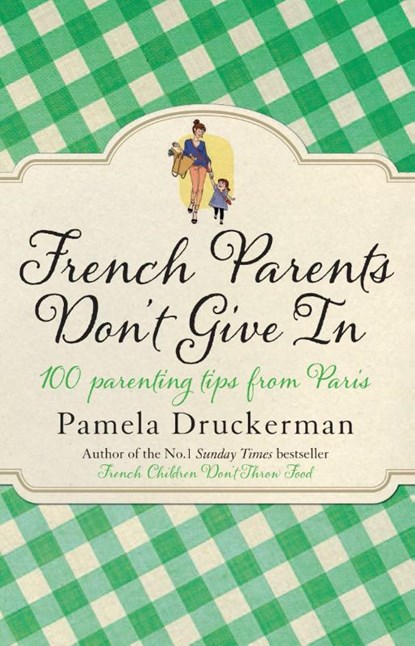 French Parents Don't Give In, Pamela Druckerman - Paperback - 9780552779302