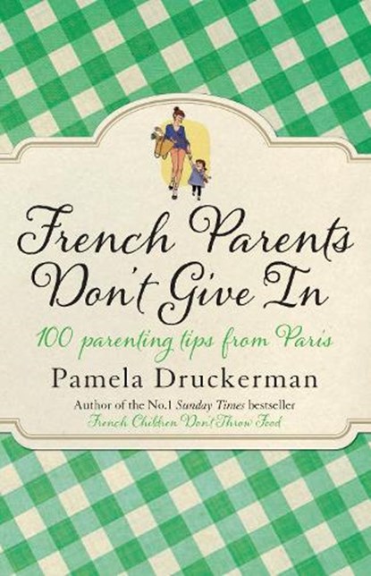 French Parents Don't Give In, Pamela Druckerman - Paperback - 9780552779302