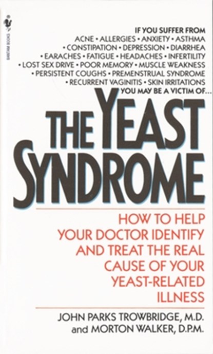 The Yeast Syndrome: How to Help Your Doctor Identify & Treat the Real Cause of Your Yeast-Related Illness, John Parks Trowbridge - Paperback - 9780553277517