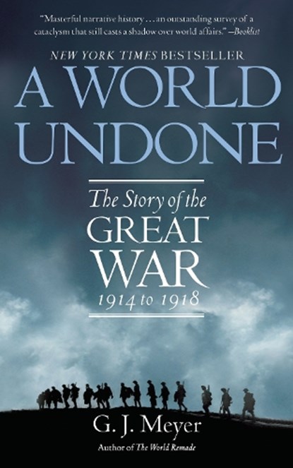 A World Undone: The Story of the Great War 1914 to 1918, G. J. Meyer - Paperback - 9780553382402