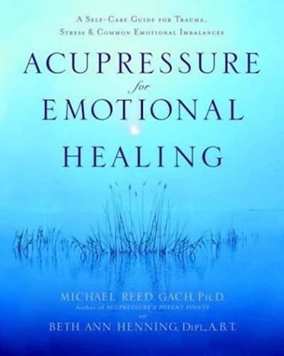Acupressure for Emotional Healing, Michael Reed Gach ; Beth Ann Henning - Paperback - 9780553382433