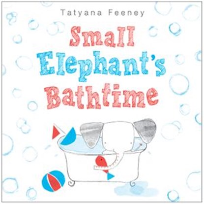Small Elephant's Bathtime, Tatyana Feeney - Ebook - 9780553497236