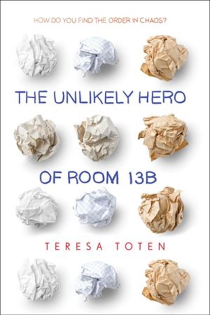 The Unlikely Hero of Room 13B, Teresa Toten - Ebook - 9780553507881
